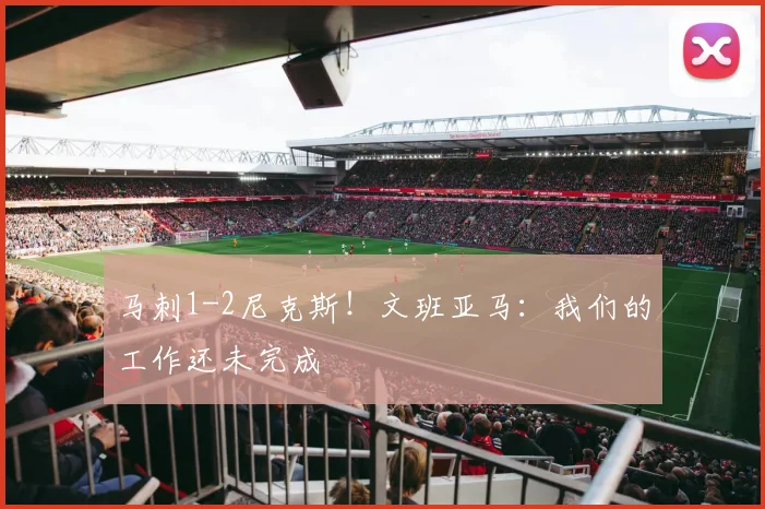 马刺1-2尼克斯!文班亚马:我们的工作还未完成